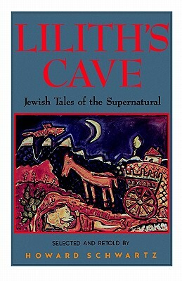 Lilith's Cave: Jewish Tales of the Supernatural by Howard Schwartz