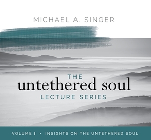 The Untethered Soul Lecture Series: Volume 1: Insights on the Untethered Soul by Michael Singer