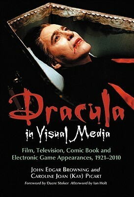 Dracula in Visual Media: Film, Television, Comic Book and Electronic Game Appearances, 1921-2010 by David J. Skal, John Edgar Browning, J. Gordon Melton, Robert Eighteen-Bisang, Caroline Joan S. Picart, Dacre Stoker, Ian Holt