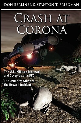 Crash at Corona: The U.S. Military Retrieval and Cover-Up of a UFO - The Definitive Study of the Roswell Incident by Don Berliner, Stanton T. Friedman