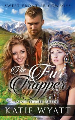 Mail Order Bride: The Fur Trapper: Clean Historical Western Romance by Katie Wyatt