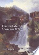 Franz Schubert: Music and Belief by Leo Black