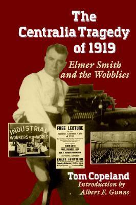 Centralia Tragedy of 1919: Elmer Smith and the Wobblies (A Samuel and Althea Stroum Book) by Tom Copeland