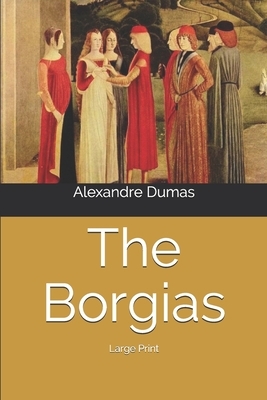 The Borgias: Large Print by Alexandre Dumas