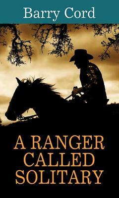 A Ranger Called Solitary by Barry Cord