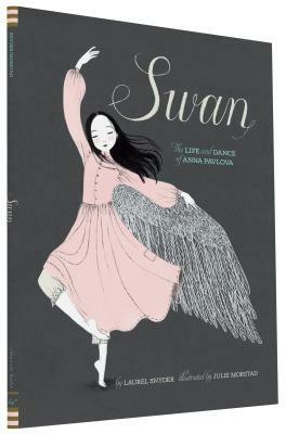 Swan: The Life and Dance of Anna Pavlova by Laurel Snyder