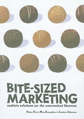 Bite Sized Marketing: Realistic Solutions For The Over Worked Librarian by Jonathan Silberman, Mary Evangeliste, Nancy Dowd