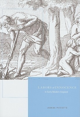 Labors of Innocence in Early Modern England by Joanna Picciotto