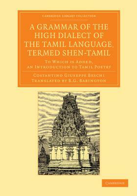 A Grammar of the High Dialect of the Tamil Language, Termed Shen-Tamil: To Which Is Added, an Introduction to Tamil Poetry by Costantino Giuseppe Beschi, C. G. Beschi