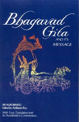 Bhagavad Gita and Its Message by Sri Aurobindo, Anil Baran Roy