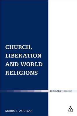 Church, Liberation and World Religions by Mario I. Aguilar