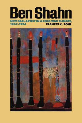 Ben Shahn: New Deal Artist in a Cold War Climate, 1947-1954 by Frances K. Pohl