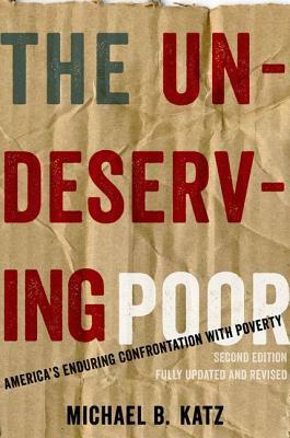 The Undeserving Poor: America's Enduring Confrontation with Poverty by Michael B. Katz