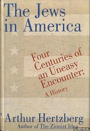 The Jews in America : four centuries of an uneasy encounter : a history by Arthur Hertzberg