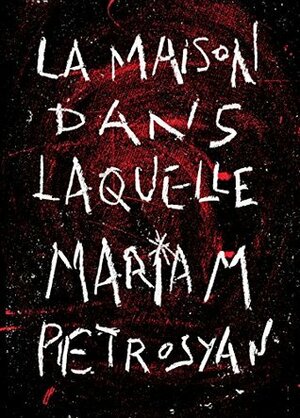 La Maison dans laquelle by Mariam Petrosyan, Raphaëlle Pache