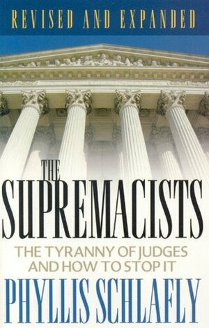 The Supremacists: The Tyranny of Judges and How to Stop It by Phyllis Schlafly