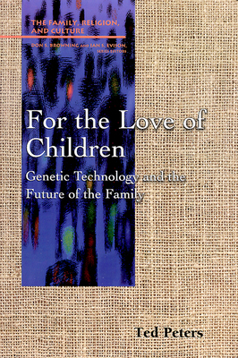 For the Love of Children: Genetic Technology and the Future of the Family by Ted Peters