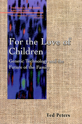 For the Love of Children: Genetic Technology and the Future of the Family by Ted Peters