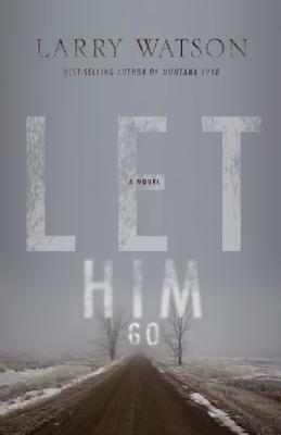 Let Him Go by Larry Watson