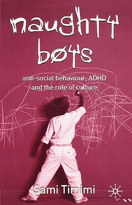 Naughty Boys: Anti-Social Behaviour, ADHD and the Role of Culture by Sami Timimi
