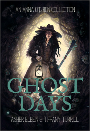 Ghost Days: An Anna O'Brien Collection by Asher Elbein, Tiffany Turrill