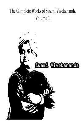 The Complete Works Of Swami Vivekananda Volume 1 by Swami Vivekananda