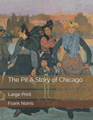 The Pit A Story of Chicago: Large Print by Frank Norris