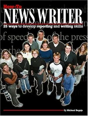How-to News Writer: 25 Ways to Develop Reporting and Writing Skills by Michael J. Bugeja