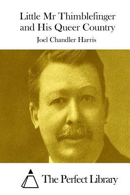 Little Mr Thimblefinger and His Queer Country by Joel Chandler Harris