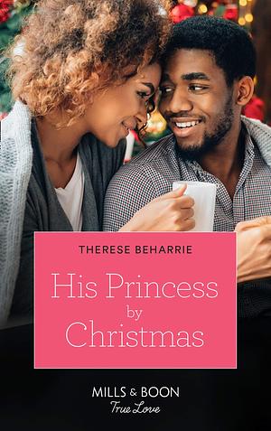 His Princess By Christmas (Mills & Boon True Love): His Princess by Christmas / Meet Me Under the Mistletoe by Therese Beharrie, Therese Beharrie