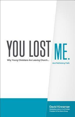 You Lost Me: Why Young Christians Are Leaving Church... and Rethinking Faith by David Kinnaman