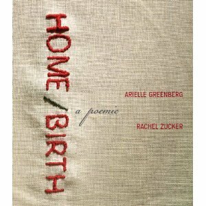 Home/Birth: A Poemic by Arielle Greenberg, Rachel Zucker