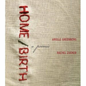 Home/Birth: A Poemic by Rachel Zucker, Arielle Greenberg