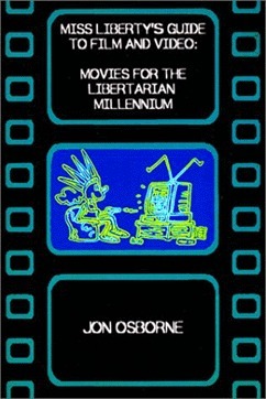 Miss Liberty's Guide To Film And Video: Movies For The Libertarian Millennium by Jon Osborne