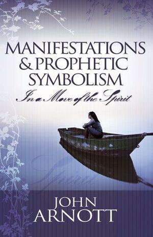 Manifestations and Prophetic Symbolism: In a Move of the Spirit by John Arnott