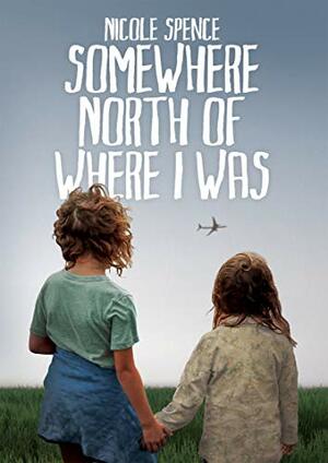 Somewhere North of Where I Was by Nicole Spence