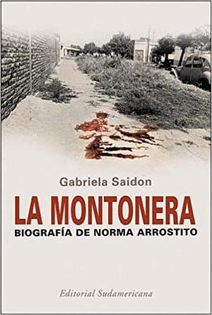 La montonera: Biografia de Norma Arrostito by Gabriela Saidon