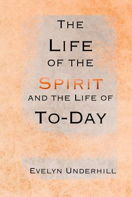 The Life of the Spirit and the Life of To-Day by Evelyn Underhill