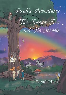 Sarah's Adventures the Special Tree and Its Secrets by Patricia Martin