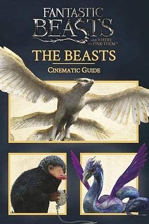 Fantastic Beasts and Where to Find Them: Cinematic Guide: The Beasts by Felicity Baker, Felicity Baker