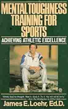Mental Toughness Training for Sports: Achieving Athletic Excellence by James E. Loehr