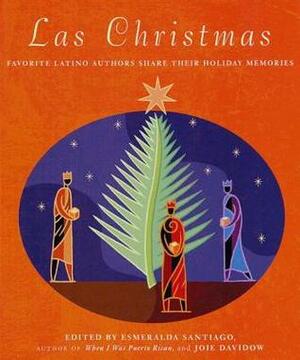 Las Christmas: Favorite Latino Authors Share Their Holiday Memories by Esmeralda Santiago, Joie Davidow