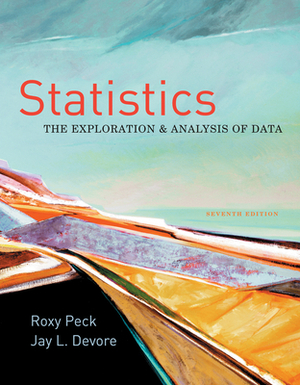 Statistics: The Exploration & Analysis of Data by Roxy Peck, Jay L. DeVore