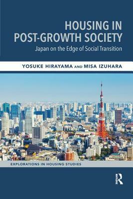 Housing in Post-Growth Society: Japan on the Edge of Social Transition by Yosuke Hirayama, Misa Izuhara