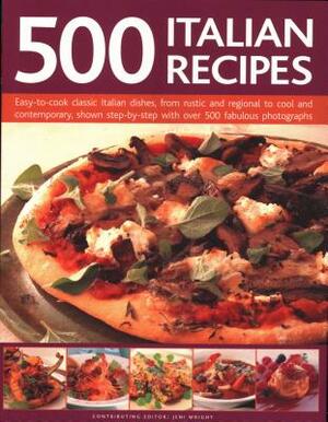 500 Italian Recipes: Easy-To-Cook Classic Italian Dishes, from Rustic and Regional to Cool and Contemporary, Shown Step-By-Step with Over 5 by Jeni Wright