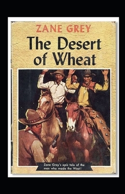 The Desert of Wheat Illustrated by Zane Grey