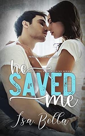 Beautiful Broken Pieces Series: He Saved Me: Romantic Suspense by I.S.A. Bella, I.S.A. Bella