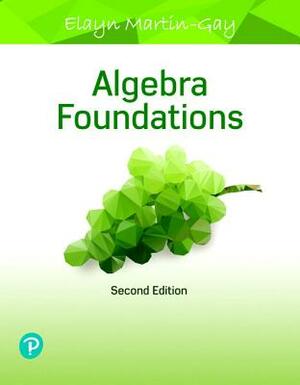 Algebra Foundations: Prealgebra, Introductory Algebra & Intermediate Algebra by Elayn Martin-Gay