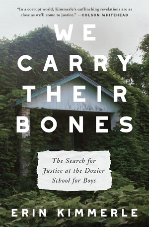 We Carry Their Bones: The Search for Justice at the Dozier School for Boys by Erin Kimmerle