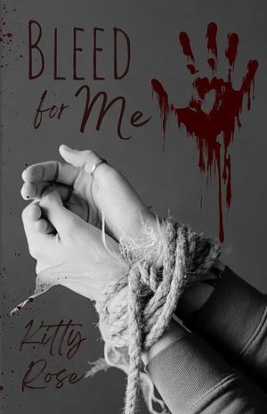 Bleed For Me  by Kitty Rose